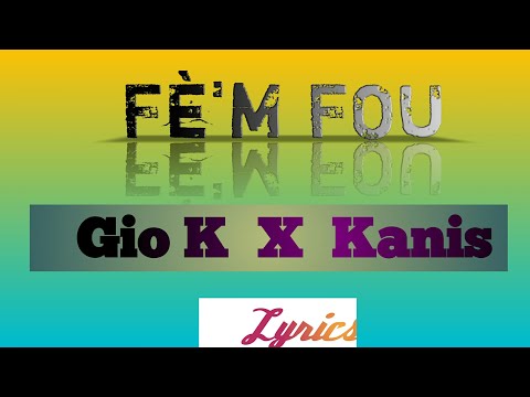 FÈ M FOU - GIO K ft KANIS (Lyrics/Pawòl)