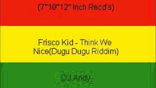 Frisco Kid - Think We Nice(Dugu Dugu Riddim)