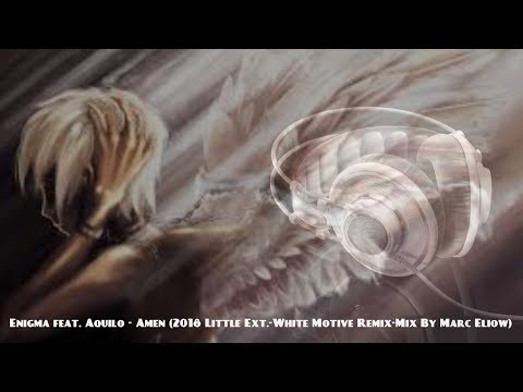 Enigma feat. Aquilo - Amen (2018 Little Ext.-White Motive Remix-Mix By Marc Eliow)