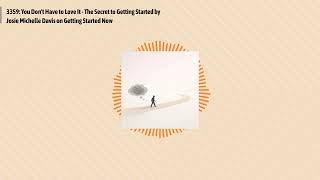 3359: You Don't Have to Love It - The Secret to Getting Started by Josie Michelle Davis on...