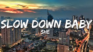 Download lagu She - Slow Down Baby (Lirik/Lyrics) mp3