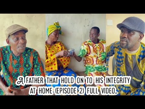A father that hold on to his integrity at home (episode 2) full video.