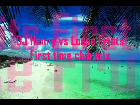 dj henry vs loose fruits - first time club mix