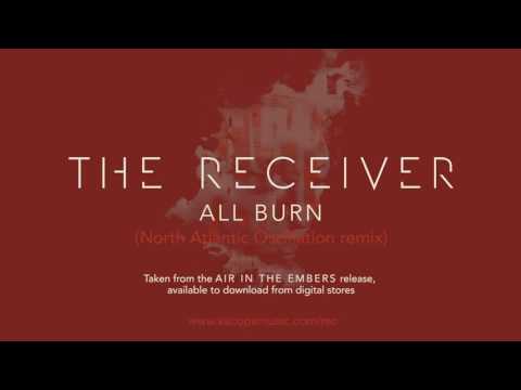 The Receiver - All Burn (North Atlantic Oscillation Remix) (from Air in the Embers)