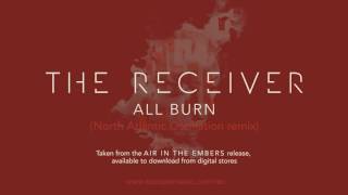The Receiver - All Burn (North Atlantic Oscillation Remix) (from Air in the Embers)