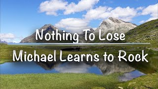 Nothing To Lose | Michael Learns To Rock (MLTR) [Lyrics]