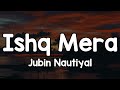 Ishq Mera Lyrics Jubin Nautiyal Yeh Khwaab Hai Ya Kya Hai Jo Tu Ne Hai Dikhlaya