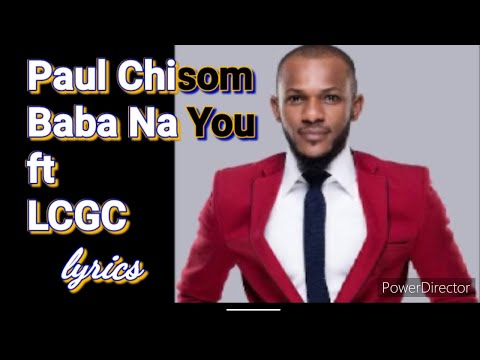 Paul Chisom - Baba Na You ft LCGC (MUSIC lyrics) - GO TECHNICAL