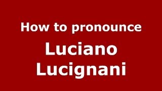 How to pronounce Luciano Lucignani