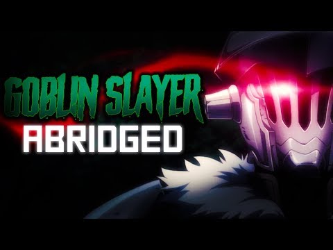 Goblin Slayer Abridged - G.o.b.l.i.n. S.l.a.y.e.r.