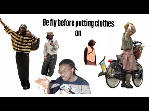 Be fly before putting clothes on.