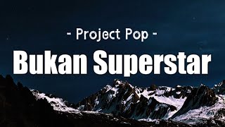 Download lagu Project Pop - Bukan Superstar | Lirik mp3 Download lagu Project Pop - Bukan Superstar | Lirik mp3