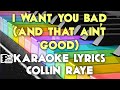 I WANT YOU BAD AND THAT AIN'T GOOD COLLIN RAYE KARAOKE LYRICS VERSION HD