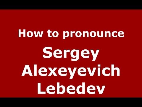 How to pronounce Sergey Alexeyevich Lebedev (Russian/Russia) - PronounceNames.com
