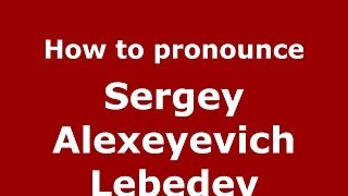 How to pronounce Sergey Alexeyevich Lebedev