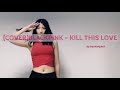 (COVER) BLACKPINK - Kill This Love by nannanpnch (COVER) BLACKPINK - Kill This Love by nannanpnch