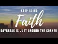 Keep Going Faith   Daybreak Is Just Around The Corner
