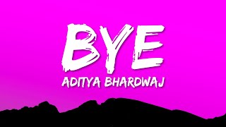 Aditya Bhardwaj  - Bye (Lyrics)