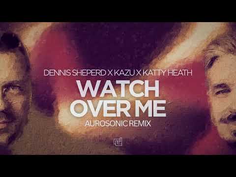 Dennis Sheperd x Kazu x Katty Heath - Watch Over Me (Aurosonic Remix)