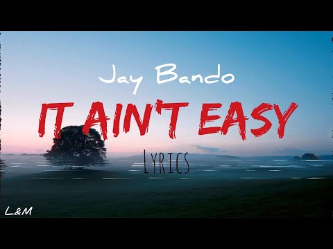 Jay Bando - It ain't easy(lyrics)