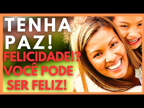 Tenham Paz! Felicidade!? Você pode ser Feliz.