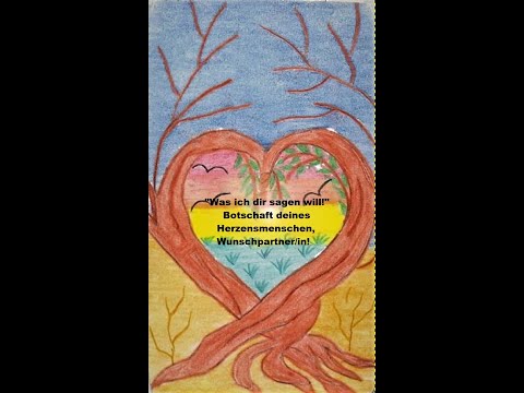 "WAS ICH DIR SAGEN WILL!" BOTSCHAFT DEINES HERZENSMENSCHEN, WUNSCHPARTNER/IN!
