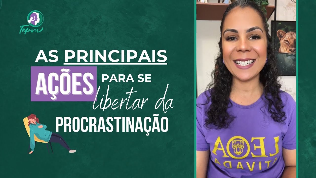 As principais AÇÕES para se libertar da PROCRASTINAÇÃO | TEPM