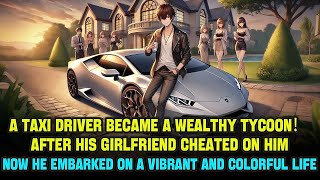 Dumped by His Girlfriend, a Taxi Driver Uses a System to Become a Billionaire！
