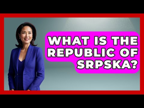 What Is The Republic Of Srpska? - TalkingSoutheastEurope