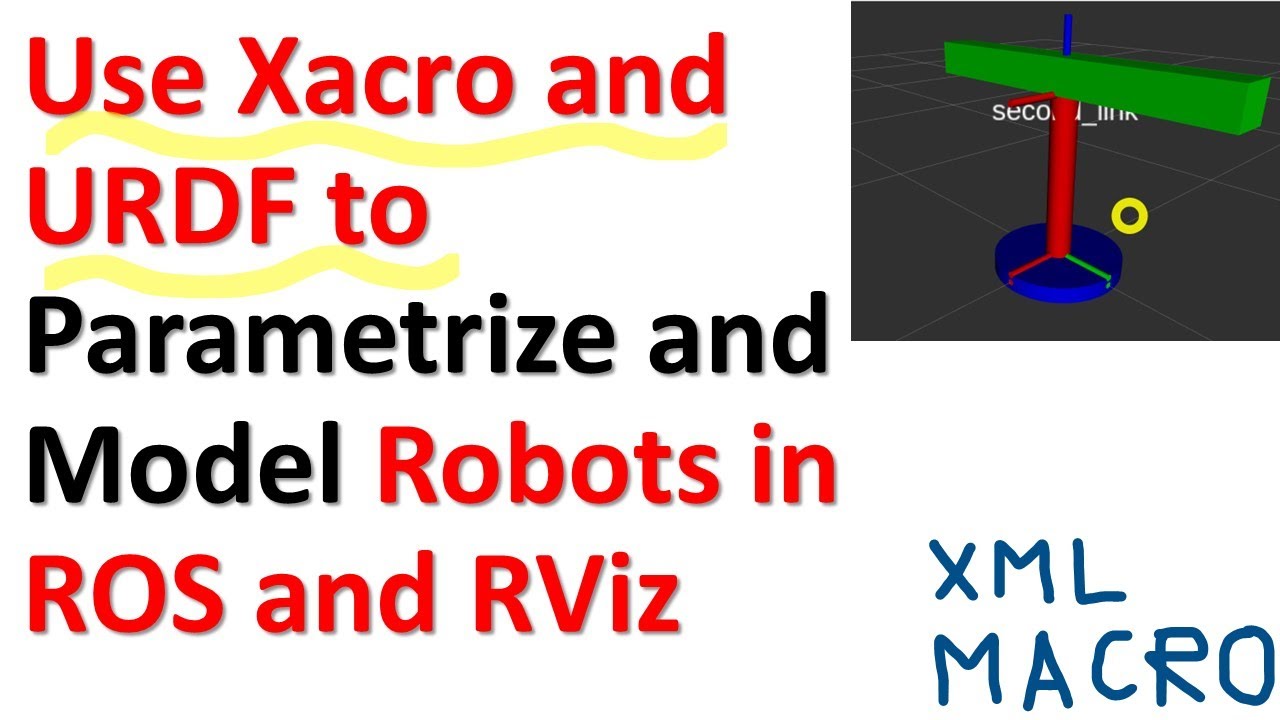 Use Xacro (XML Macro) and URDF to Parametrize and Model Robots in ROS and RViz