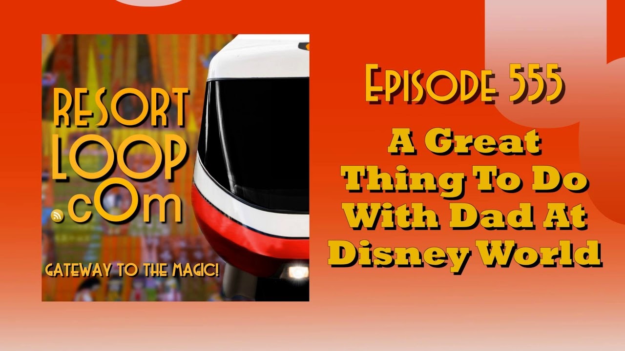 ResortLoop.com Episode 555 - A Great Thing To Do With Dad At Disney World