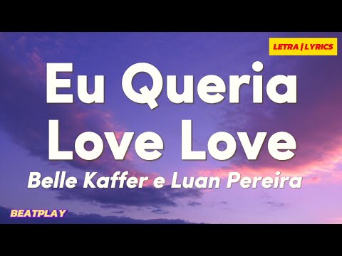 Belle Kaffer e Luan Pereira - Eu Queria Love Love (Letra) | BEATPLAY