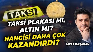 Taksi Plakası mı, Altın mı? Hangisi Daha Çok Kazandırdı? | Mert Başaran