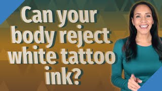 Can your body reject white tattoo ink?