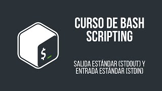 SALIDA ESTÁNDAR (STDOUT) Y ENTRADA ESTÁNDAR (STDIN) | CURSO DE BASH SCRIPTING
