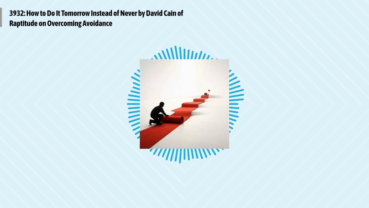 3932: How to Do It Tomorrow Instead of Never by David Cain of Raptitude on Overcoming Avoidance...