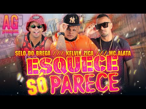 Selo do Brega, Kelvin Zica e MC Alata - Esquece Só Parece Lançamento 2021 (AG Produções)
