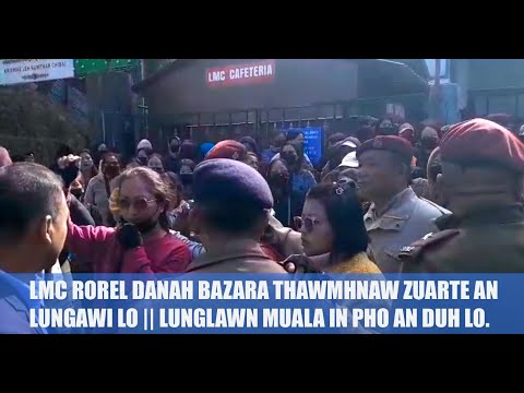 LMC rorel danah Bazara thawmhnaw zuarte an lungawi lo || Lunglawn Muala in pho an duh lo.