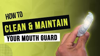 How to Clean & Maintain your Mouth Guard