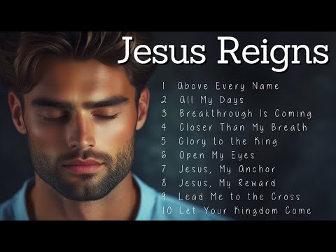 Jesus Reigns | Worship Songs | Uplifting Music to Strengthen Your Faith
