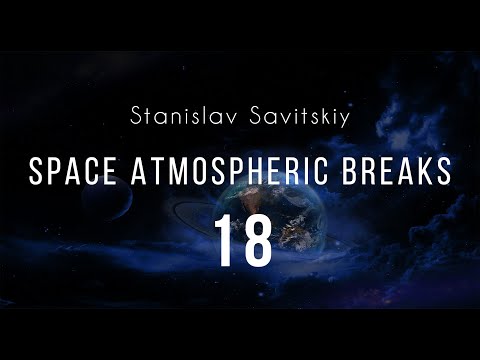 Stanislav Savitskiy - Space Atmospheric Breaks Part 18