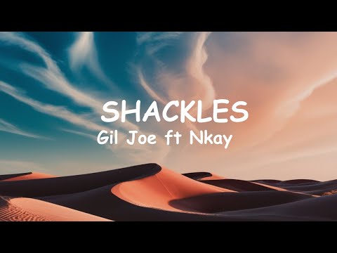 Gil Joe ft Nkay - Shackles (Lyrics)