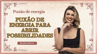 PUXÃO DE ENERGIA PARA ABRIR POSSIBILIDADES