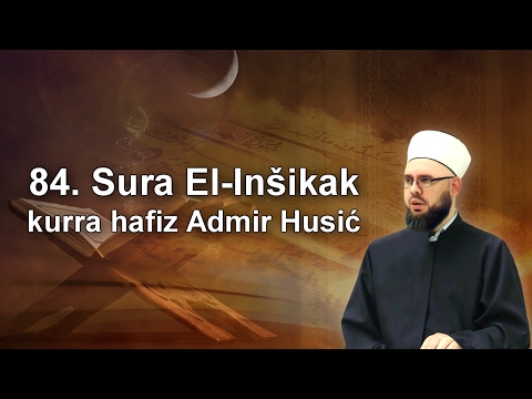 Sura El-Inšikak (Cijepanje) | kurra hafiz Admir Husić