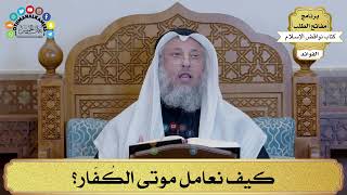 8 - كيف نعامل موتى الكُفّار؟ - عثمان الخميس