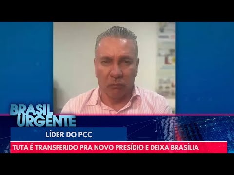 Líder do PCC: Tuta é transferido pra novo presídio | Brasil Urgente