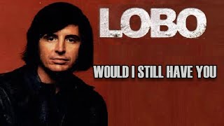 Would I Still Have You - Lobo Karaoke
