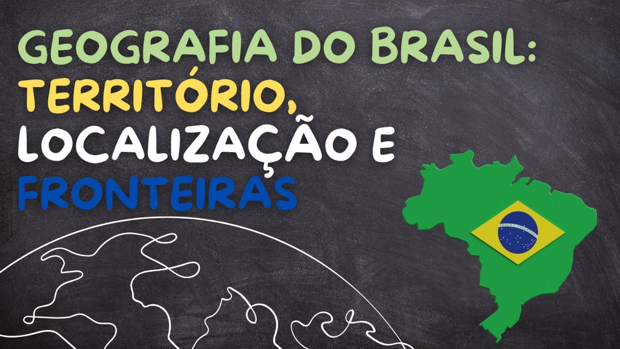 GEOGRAFIA DO BRASIL: TERRITÓRIO, LOCALIZAÇÃO E FRONTEIRAS