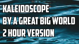 Kaleidoscope By A Great Big World 2 Hour Version
