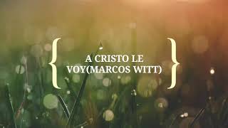 MARCOS WITT (LE VOY A CRISTO)[ LETRA]